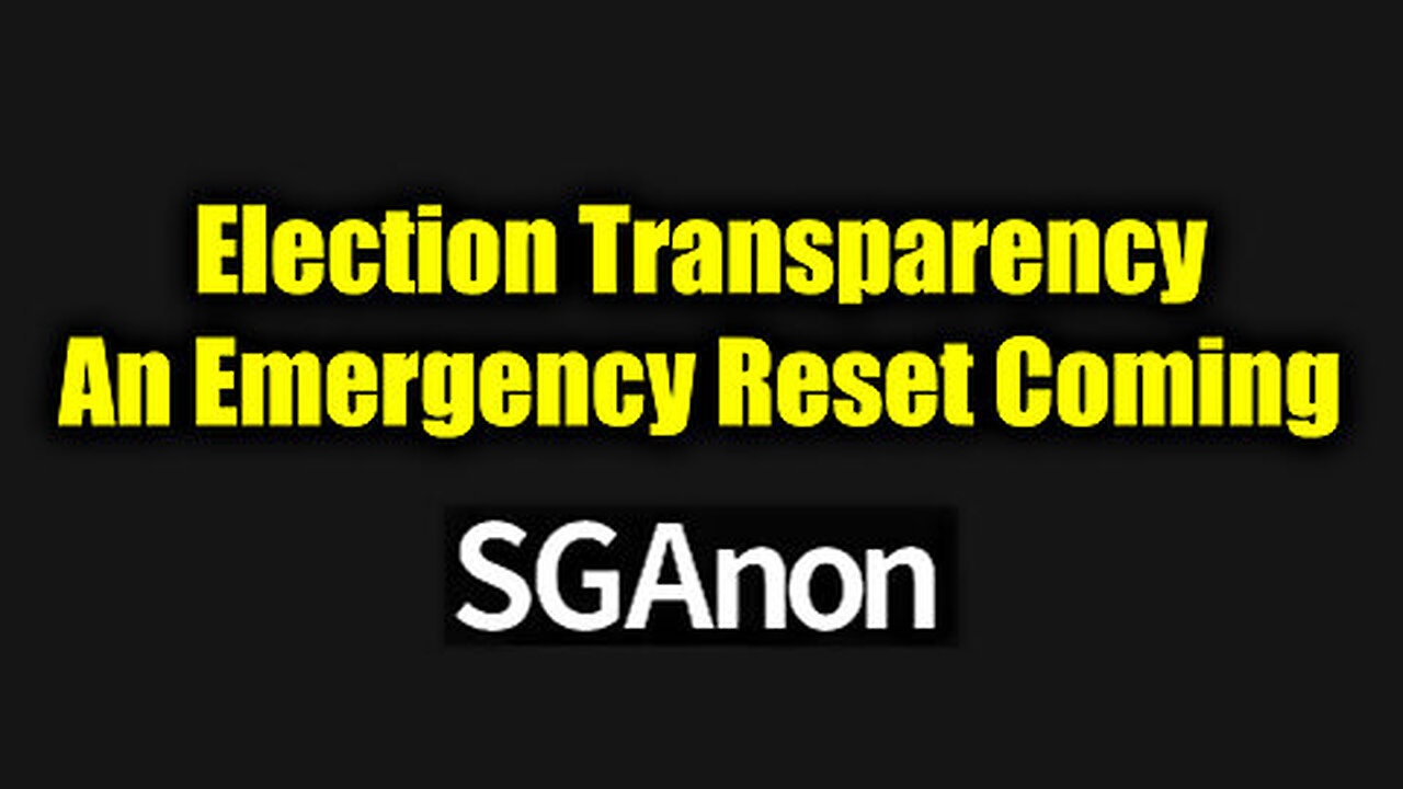 SG Anon Bombshell "Election Transparency" - An Emergency Reset Coming