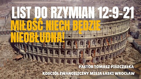 cz.17 List do Rzymian 12:9-21 Miłość niech będzie nieobłudna!