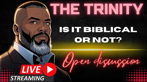 Open Discussion: Is The Trinity BIBLICAL?