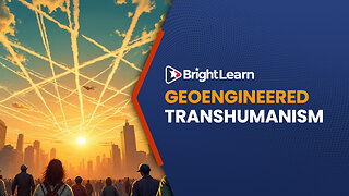 BrightLearn - Geoengineered Transhumanism by Elana Freeland