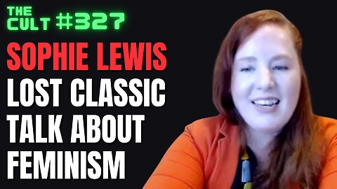 The Cult #327: Sophie Lewis Lost Classic Talk About Feminism