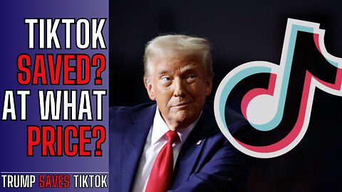 Trump Saves Tiktok...But At What Cost?