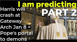 I am predicting: Harris will crash Gateway Arch Jan 8 = Francis opens portals PART 2