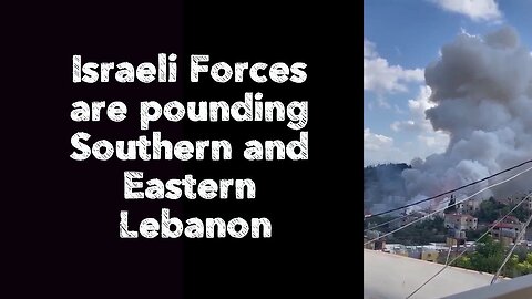 Israeli Forces are pounding Southern and Eastern Lebanon