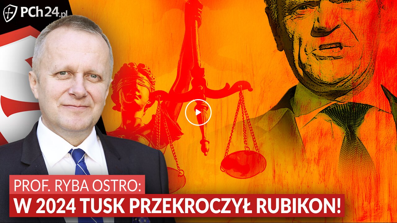 PROF. RYBA OSTRO: W 2024 TUSK PRZEKROCZYŁ RUBIKON!