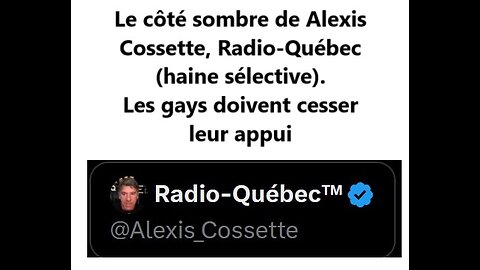 Le côté sombre de Alexis COSSETTE / Radio-Québec + LIENS (haine, immaturité morale)