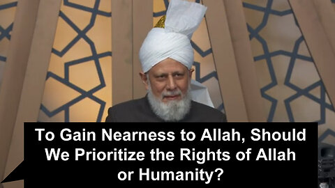 To Gain Nearness to Allah, Should We Prioritize the Right of Allah or Humanity?