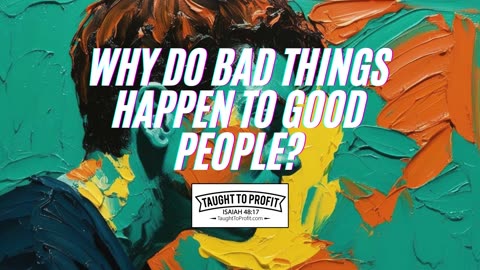 Why Do Bad Things Happen To Good People? | Exploring Life’s Tough Questions