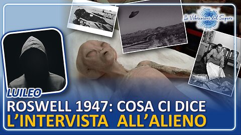 Roswell 1947: Cosa ci dice l'intervista all'alieno - Luileo