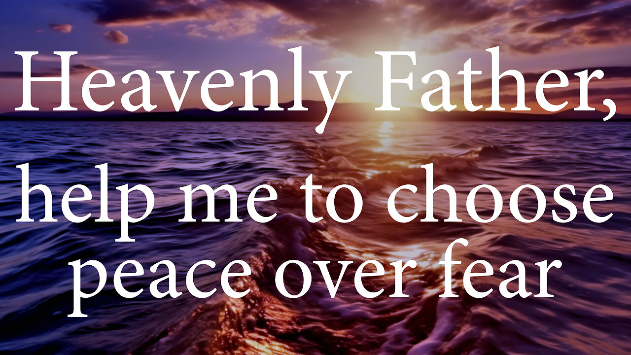 HEAVENLY FATHER Help Me To Choose Peace Over Fear | Christian Prayer