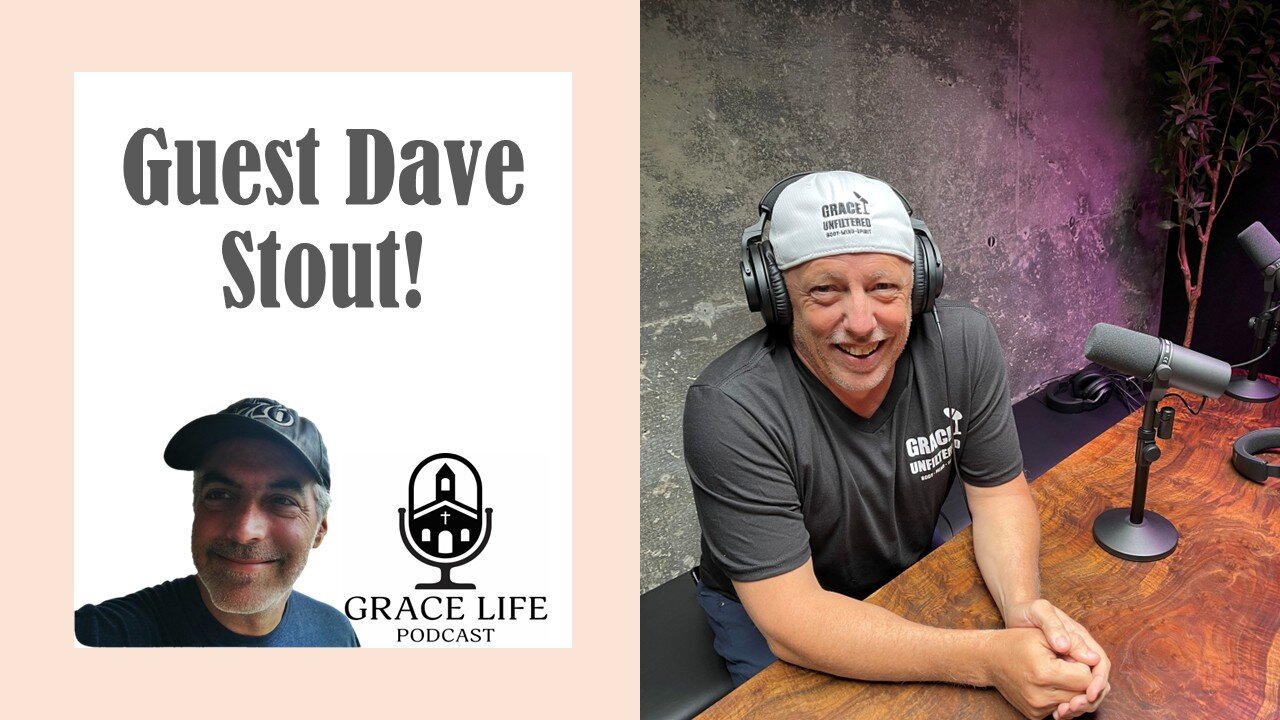 Guest Dave Stout! | Grace Life Podcast | Joel & Friends
