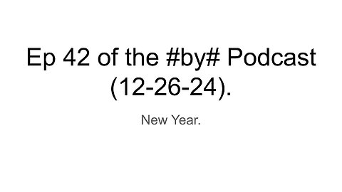 Ep 42 of the #by# Podcast (12-26-24).