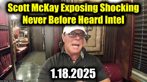 Scott McKay Exposing Shocking 1.18.25, Never Before Heard Intel