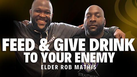 Feed & Give Drink to Your Enemy | Elder Rob Mathis