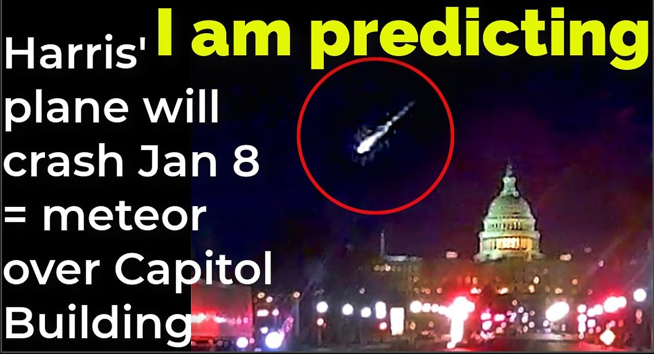 I am predicting: Harris' plane will crash Jan 8 = meteor over Capitol Building