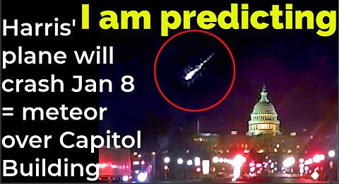 I am predicting: Harris' plane will crash Jan 8 = meteor over Capitol Building