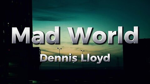 Mad World - Dennis Lloyd (lyrics)