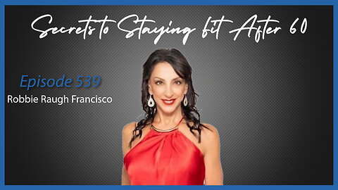 Ep. 539 Secrets to Staying Fit After 60 with Robbie Raugh Francisco