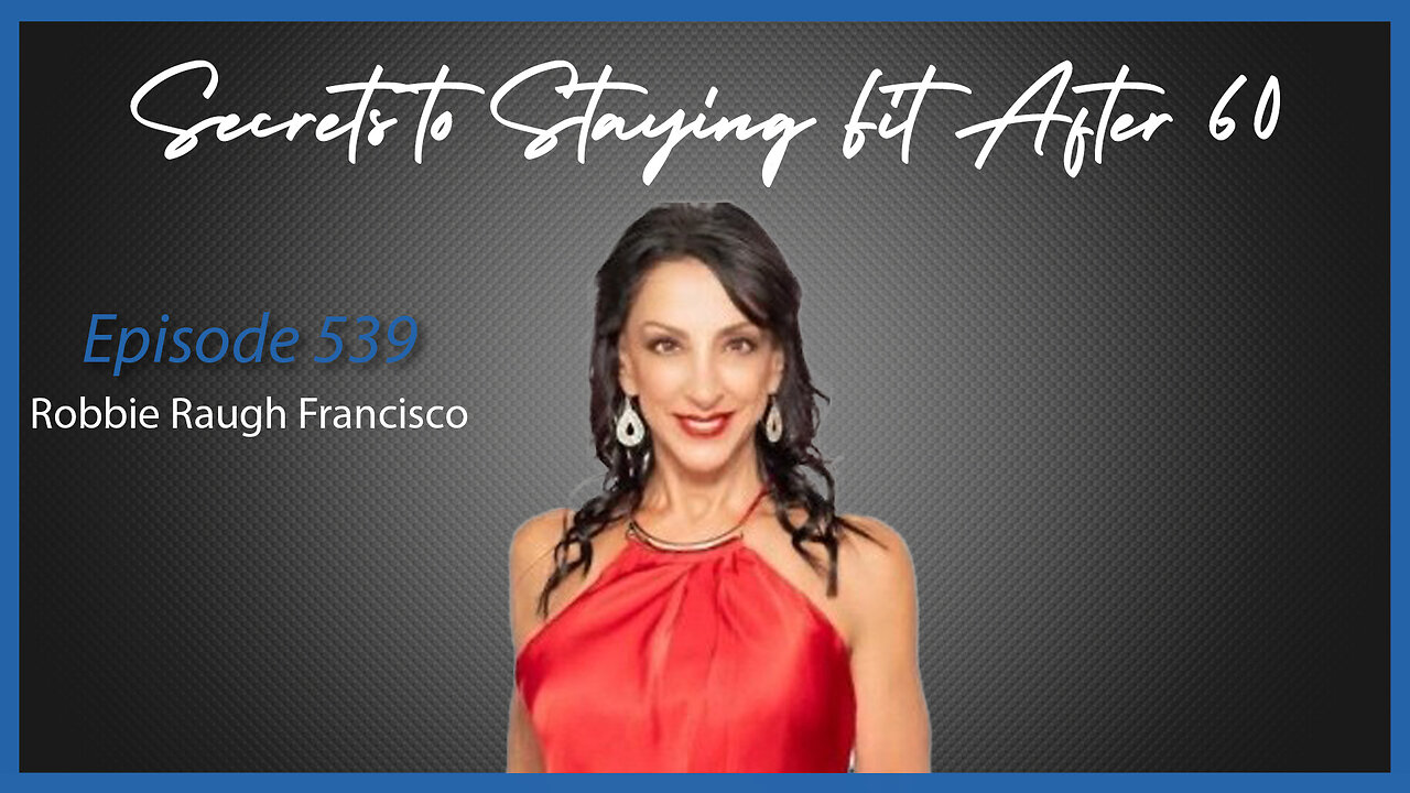 Ep. 539 Secrets to Staying Fit After 60 with Robbie Raugh Francisco