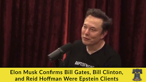 Elon Musk Confirms Bill Gates, Bill Clinton, and Reid Hoffman Were Epstein Clients