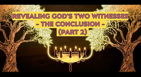 Revealing God’s Two Witnesses - The Conclusion - (PART 2)