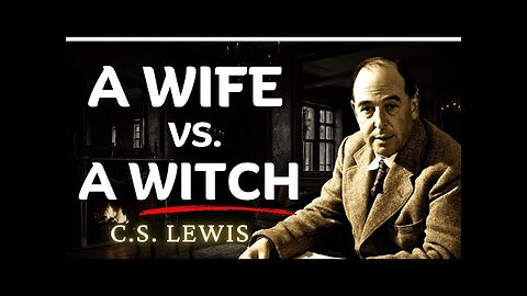 Distinguishing A Wife From A Witch | C.S Lewis