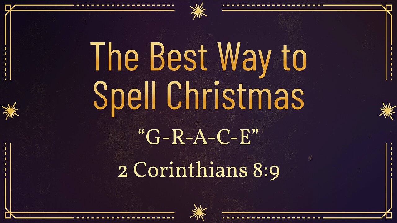 Dec. 22, 2024 - Sunday AM MESSAGE - The Best Way to Spell Christmas (2 Cor. 8:9)