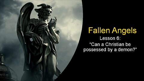 Fallen Angels: Demons – Can a Christian be possessed by a demon (Lesson 5)