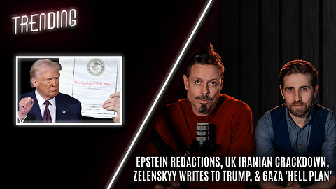 Trending: Ep43: Epstein Redactions, UK Iranian Crackdown, Zelenskyy Writes to Trump, & Gaza Plan