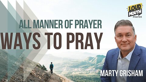 WAYS TO PRAY - Your Identity Empowers Your Prayer - Marty Grisham of Loudmouth Prayer