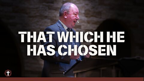 "That Which He Has Chosen" | Pastor Ron Russell