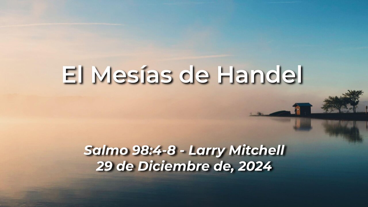 2024-12-29 – El Mesías de Handel (Salmo 98:4-8) - Larry Mitchell (Spanish)