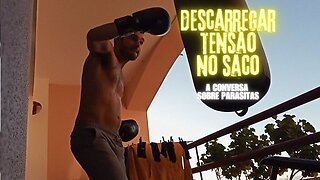 Descarregar tensão no Saco + Conversa sobre Parasitas