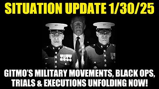 Situation Update 1/30/25 - GITMO’s Military Movements, Black Ops, Trials & Executions Unfolding Now!