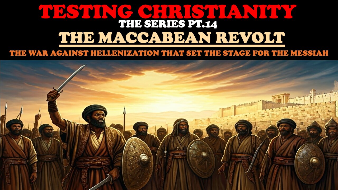 TESTING CHRISTIANITY (PT. 14) THE MACCABEAN REVOLT - THE WAR AGAINST HELLENIZATION