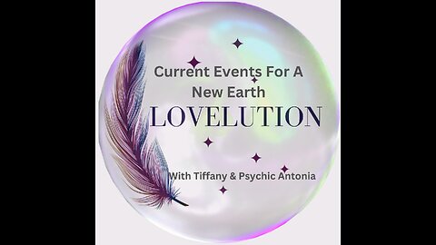 Lovelution- Current Events For A New Earth With Tiffany And Psychic Antonia (Episode 8)