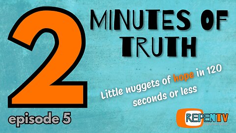 2 Minutes of Truth Ep 5 - The Doctrine of Repentance