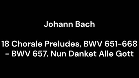 18 Chorale Preludes, BWV 651-668 - BWV 657. Nun Danket Alle Gott