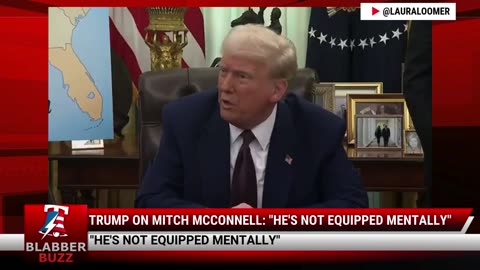 Trump On Mitch McConnell: "He's Not Equipped Mentally"