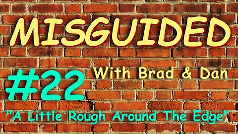 Misguided With Brad & Dan #22 "A Little Rough Around The Edge"