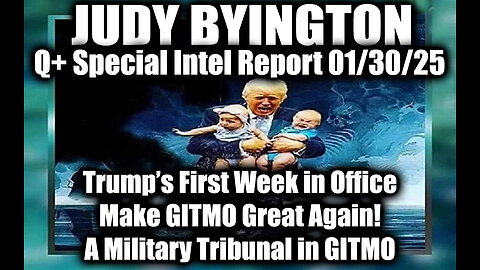 Judy Byington Special 1.30.25 ~ Trump’s First Week in Office, A Military Tribunal in GITMO