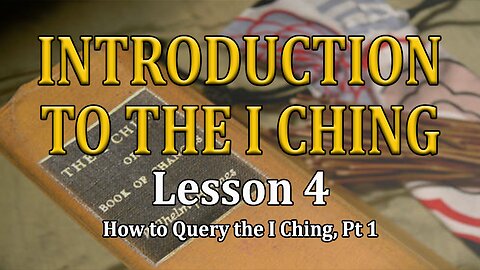 Understanding the I Ching - Lesson 4 - How to Query the I Ching pt. 1 REMIX