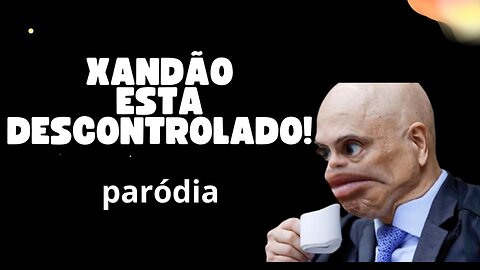 parodia xandao esta descontrolado