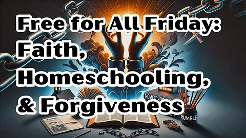 Free for All Friday: Faith, Homeschooling, and Forgiveness