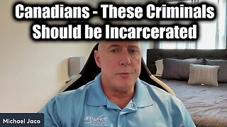 Michael Jaco SHOCKING- 'Canadians' - These Criminals Should be Incarcerated