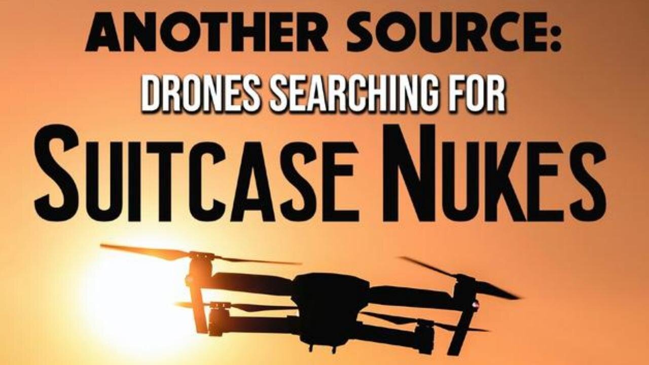 Another Source: Drones Searching for Suitcase Nukes (12.18.24) By The Prophecy Club