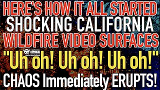 "Uh oh! Uh oh!" SHOCKING Cali Wildfire VIDEO Surfaces, Here's How it all Started and CHAOS ERUPTS!