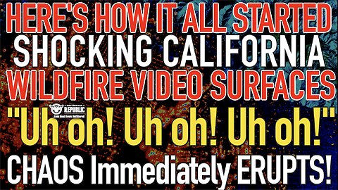 "Uh oh! Uh oh!" SHOCKING Cali Wildfire VIDEO Surfaces, Here's How it all Started and CHAOS ERUPTS!