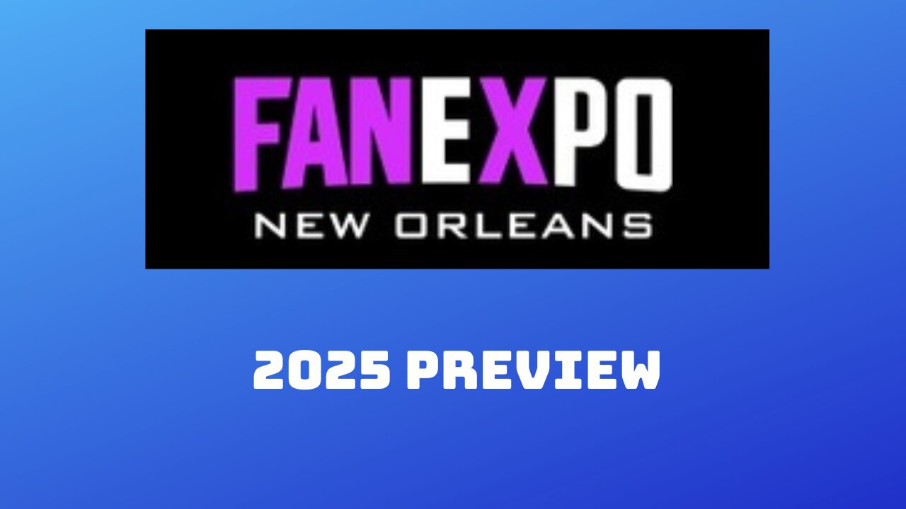 FAN EXPO NEW ORLEANS 2025 PREVIEW