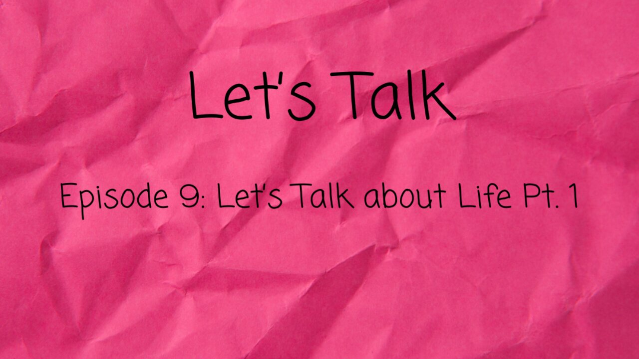 Let's Talk about Life Pt. 1